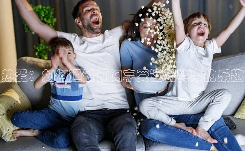 热爱：如何通过订阅享受运动赛事的乐趣